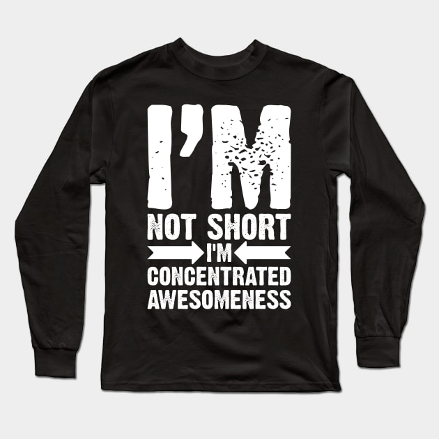 I'm Not Short, I'm Concentrated Awesomeness Long Sleeve T-Shirt by Emma